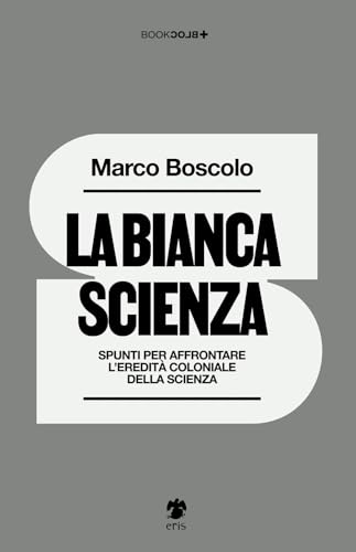La bianca scienza. Spunti per affrontare l'eredità coloniale della scienza (BookBlock) von Eris