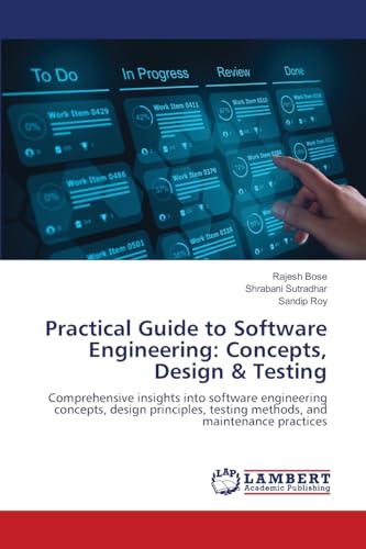 Practical Guide to Software Engineering: Concepts, Design & Testing: Comprehensive insights into software engineering concepts, design principles, testing methods, and maintenance practices von LAP LAMBERT Academic Publishing