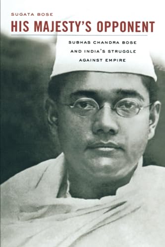 His Majesty's Opponent: Subhas Chandra Bose and India's Struggle Against Empire