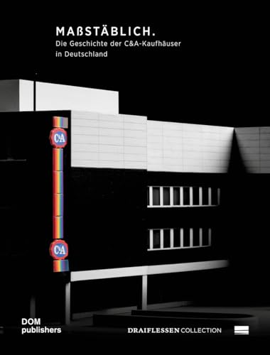 Maßstäblich. Die Geschichte der C&A-Kaufhäuser in Deutschland: Op schaal. De geschiedenis van de C&A-winkels in Dutisland/True to Scale. The History of C&A Stores in Germany von DOM publishers
