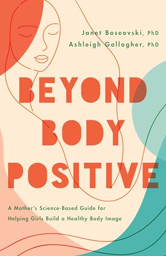 Beyond Body Positive: A Mother's Science-based Guide for Helping Girls Build a Healthy Body Image (Apa Lifetools Series) von American Psychological Association