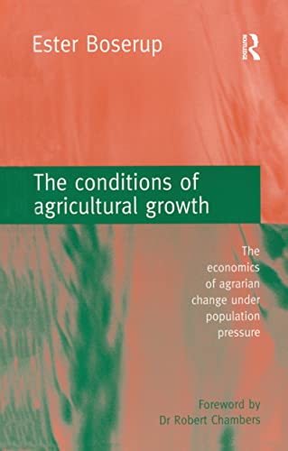 The Conditions of Agricultural Growth: The Economics of Agrarian Change Under Population Pressure The Conditions of Agricultural Growth: The Economics of Agrarian Change Under Population Pressure