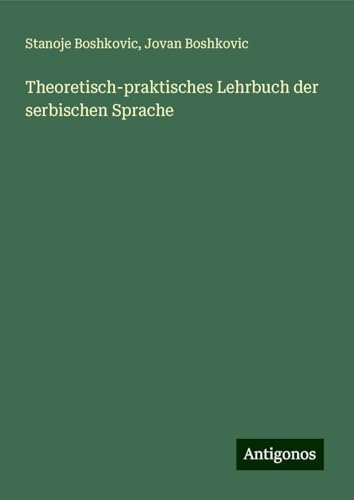 Theoretisch-praktisches Lehrbuch der serbischen Sprache von Antigonos Verlag