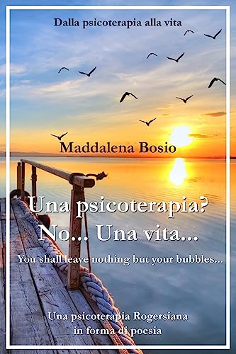 Una psicoterapia? No... una vita...: Una psicoterapia rogersiana in forma di poesia