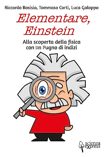 Elementare, Einstein Alla scoperta della fisica con un pugno di indizi von Scienza Express