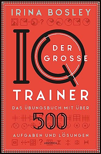 Der große IQ-Trainer. Das Übungsbuch mit über 500 Aufgaben und Lösungen: Zahlenfolgen, Logikrätsel, Labyrinthe, magische Quadrate u.v.m. Zur Vorbereitung für IQ-Tests, Assessment-Center, Prüfungen