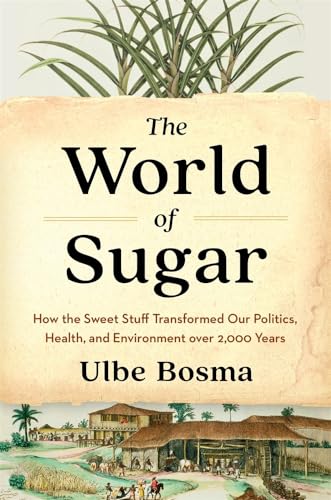 The World of Sugar: How the Sweet Stuff Transformed Our Politics, Health, and Environment over 2,000 Years von Harvard University Press