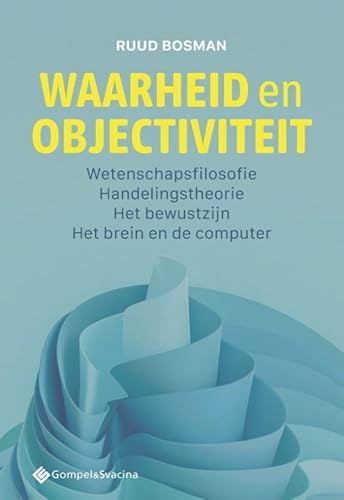 Waarheid en objectiviteit: Wetenschapsfilosofie – handelingstheorie – het bewustzijn – het brein en de computer (Filosofiegewijs, 16) von Gompel&Svacina bv