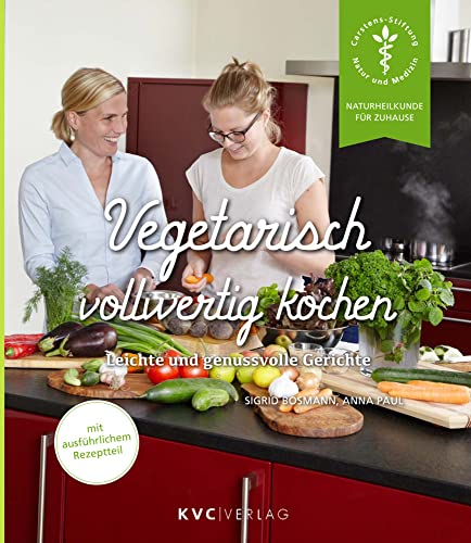 Vegetarisch vollwertig kochen: Leichte und genussvolle Gerichte (Naturheilkunde für Zuhause) von NATUR UND MEDIZIN KVC Verlag