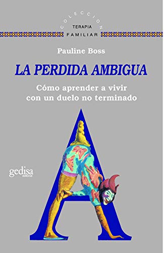 La perdida ambigua: Cómo aprender a vivir con un duelo no terminado: Cómo aprender a vivir con un duelo no terminado / How to Learn to Live with ... Terapia familiar / Family Therapy)