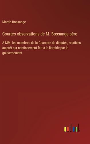 Courtes observations de M. Bossange père: À MM. les membres de la Chambre de députés, relatives au prêt sur nantissement fait à la librairie par le gouvernement