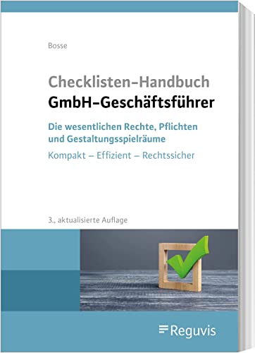 Checklisten Handbuch GmbH-Geschäftsführer: Die wesentlichen Rechte, Pflichten und Gestaltungsspielräume Kompakt - Effizient - Rechtssicher von Reguvis Fachmedien GmbH