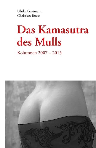 Das Kamasutra des Mulls: Kolumnen 2007 - 2015 von Createspace Independent Publishing Platform