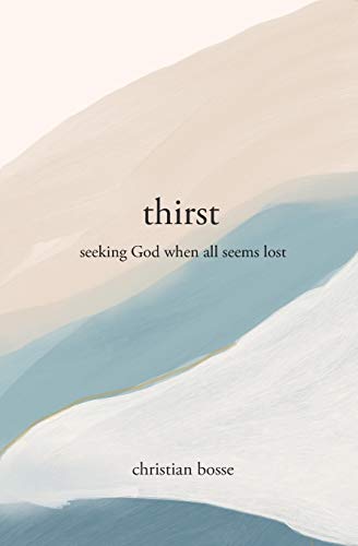 Thirst: Seeking God When All Seems Lost