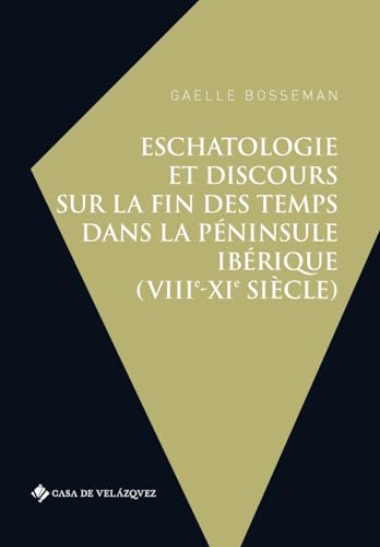Eschatologie et discours sur la fin des temps dans la péninsule Ibérique (VIIIe-XIe siècle) (Bibliothèque de la Casa de Velázquez, Band 89)