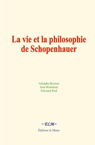 La vie et la philosophie de Schopenhauer: Le bonheur dans le pessimisme La vie et la philosophie de Schopenhauer: Le bonheur dans le pessimisme von Editions le Mono