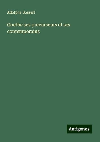 Goethe ses precurseurs et ses contemporains von Antigonos Verlag