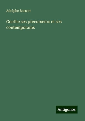 Goethe ses precurseurs et ses contemporains von Antigonos Verlag