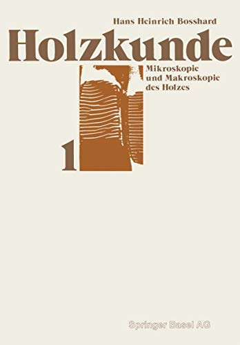 Holzkunde: Band 1: Mikroskopie und Makroskopie des Holzes (Lehrbücher und Monographien aus dem Gebiete der exakten Wissenschaften, 18)