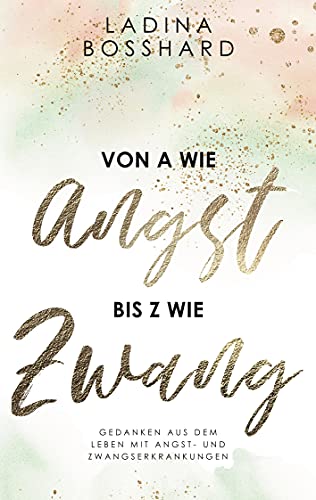 Von A wie Angst bis Z wie Zwang: Gedanken aus dem Leben mit Angst- und Zwangserkrankungen von Books on Demand GmbH