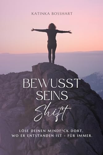 BewusstSeinsShift: Löse deinen Mindf*ck dort wo er entstanden ist - für immer. von Imprint