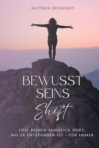 BewusstSeinsShift: Löse deinen Mindf*ck dort wo er entstanden ist - für immer. von Imprint