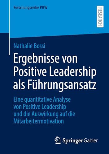 Ergebnisse von Positive Leadership als Führungsansatz: Eine quantitative Analyse von Positive Leadership und die Auswirkung auf die Mitarbeitermotivation (Forschungsreihe PHW) von Springer Gabler