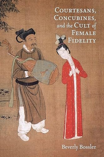 Courtesans, Concubines, and the Cult of Female Fidelity: Gender and Social Change in China, 1000-1400 (Harvard-Yenching Institute Monograph, 83, Band 83) von Harvard University Press