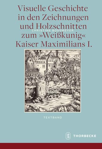Visuelle Geschichte in den Zeichnungen und Holzschnitten zum Kaiser Maximilians I.: Text- und Bildband. Dissertationsschrift von Jan Thorbecke Verlag