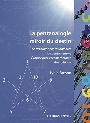 La pentanologie, miroir du destin - se découvrir par les nombres du pentagramme et évoluer avec l'aromathérapie énergétique La pentanologie, miroir du destin - se découvrir par les nombres du pentagramme et évoluer avec l'aromathérapie énergétique