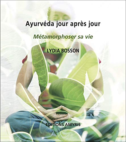 Ayurvéda jour après jour - Métamorphoser sa vie