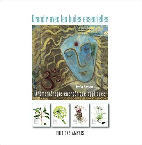 Grandir avec les huiles essentielles - Aromathérapie énergétique appliquée von Amyris