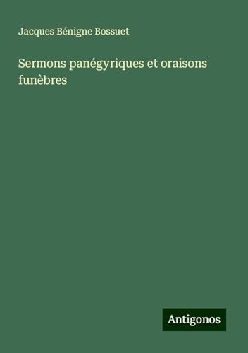 Sermons panégyriques et oraisons funèbres Sermons panégyriques et oraisons funèbres von Antigonos Verlag