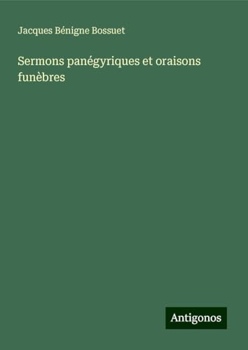Sermons panégyriques et oraisons funèbres Sermons panégyriques et oraisons funèbres von Antigonos Verlag
