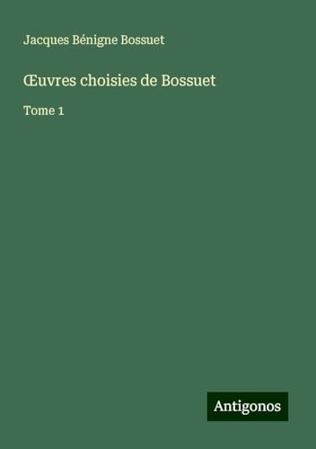 ¿uvres choisies de Bossuet: Tome 1 ¿uvres choisies de Bossuet: Tome 1 von Antigonos Verlag