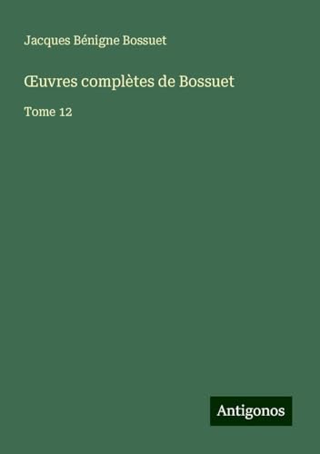 ¿uvres complètes de Bossuet: Tome 12 ¿uvres complètes de Bossuet: Tome 12 von Antigonos Verlag