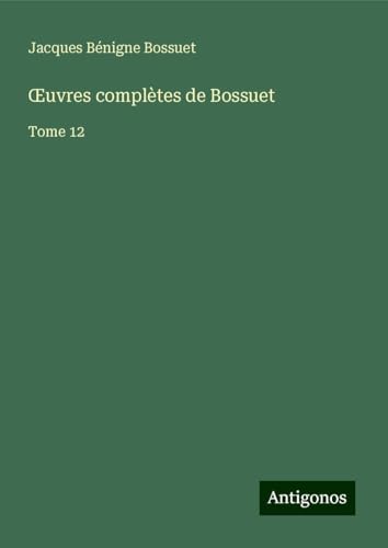 ¿uvres complètes de Bossuet: Tome 12 ¿uvres complètes de Bossuet: Tome 12 von Antigonos Verlag