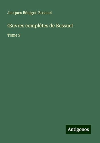 ¿uvres complètes de Bossuet: Tome 3 ¿uvres complètes de Bossuet: Tome 3 von Antigonos Verlag