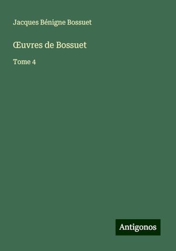 ¿uvres de Bossuet: Tome 4 ¿uvres de Bossuet: Tome 4 von Antigonos Verlag