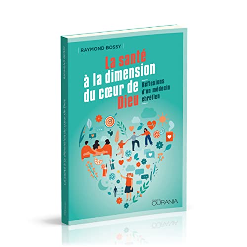 La santé à la dimension du coeur de Dieu: Réflexions d'un médecin chrétien