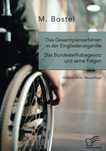 Das Gesamtplanverfahren in der Eingliederungshilfe: Das Bundesteilhabegesetz und seine Folgen: Unveränderte Neuausgabe Das Gesamtplanverfahren in der Eingliederungshilfe: Das Bundesteilhabegesetz und seine Folgen: Unveränderte Neuausgabe von Diplomica Verlag