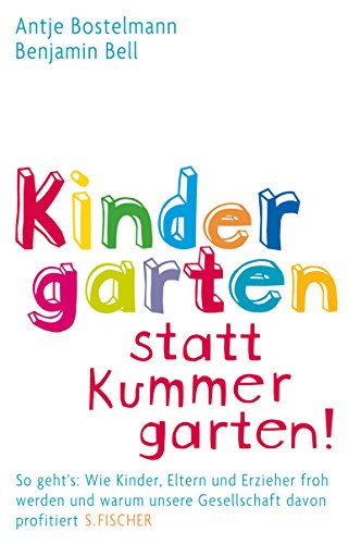 Kindergarten statt Kummergarten!: So geht's: Wie Kinder, Eltern und Erzieher froh werden und warum unsere Gesellschaft davon profitiert Kindergarten statt Kummergarten!: So geht's: Wie Kinder, Eltern und Erzieher froh werden und warum unsere Gesellschaft davon profitiert