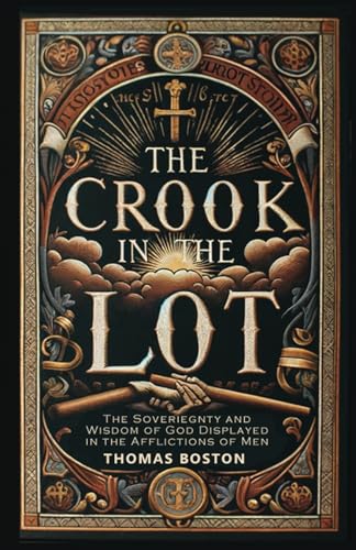 The Crook in the Lot: The Sovereignty and Wisdom of God Displayed in the Afflictions of Men von Monergism Books LLC