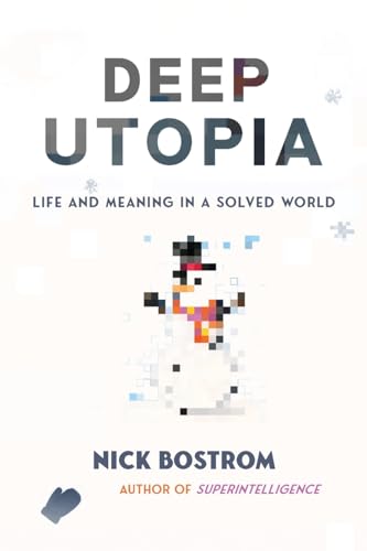 Deep Utopia: Life and Meaning in a Solved World