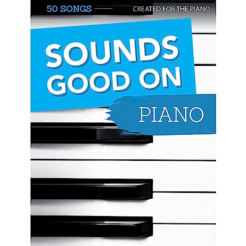 Sounds Good On Piano - 50 Songs Created For The Piano: Songbook für Klavier Sounds Good On Piano - 50 Songs Created For The Piano: Songbook für Klavier