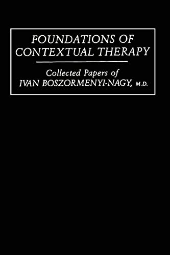 Foundations Of Contextual Therapy: Collected Papers Of Ivan: Collected Papers of Ivan Boszormenyi-Nagy, M.D. von Routledge