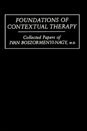 Foundations Of Contextual Therapy:..Collected Papers Of Ivan: Collected Papers of Ivan Boszormenyi-Nagy, M.D.