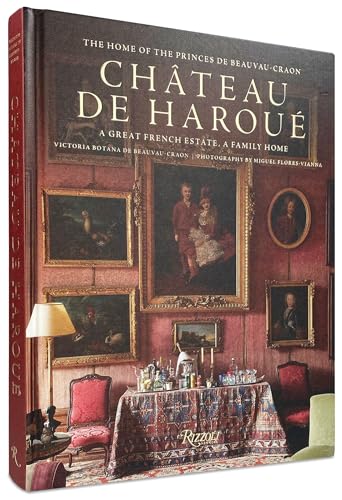 Château de Haroué: The Home of the Princes de Beauvau-Craon von Rizzoli