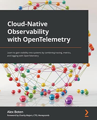 Cloud-Native Observability with OpenTelemetry: Learn to gain visibility into systems by combining tracing, metrics, and logging with OpenTelemetry von Packt Publishing