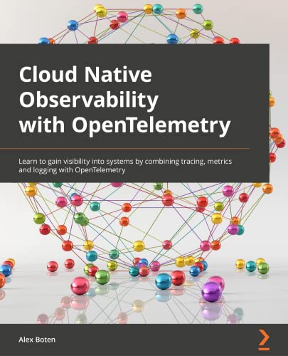 Cloud-Native Observability with OpenTelemetry: Learn to gain visibility into systems by combining tracing, metrics, and logging with OpenTelemetry von Packt Publishing